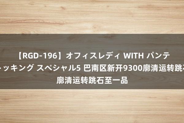 【RGD-196】オフィスレディ WITH パンティーストッキング スペシャル5 巴南区新开9300廓清运转跳石至一品