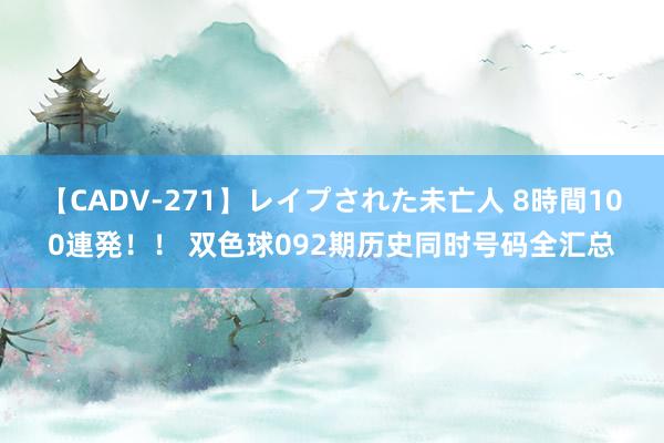 【CADV-271】レイプされた未亡人 8時間100連発！！ 双色球092期历史同时号码全汇总