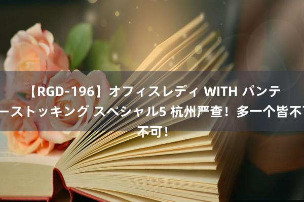 【RGD-196】オフィスレディ WITH パンティーストッキング スペシャル5 杭州严查！多一个皆不可！