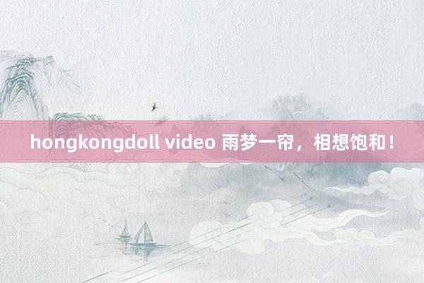 hongkongdoll video 雨梦一帘，相想饱和！