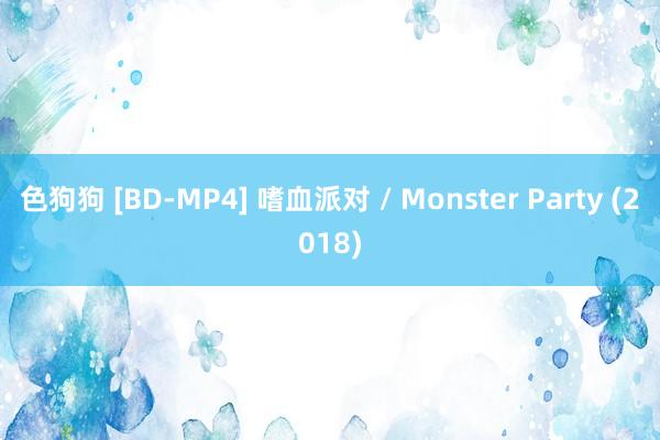 色狗狗 [BD-MP4] 嗜血派对 / Monster Party (2018)